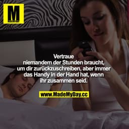 Vertraue niemandem der Stunden braucht, um dir zurückzuschreiben, aber immer das Handy in der Hand hat, wenn ihr zusamme