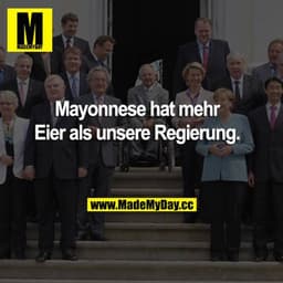 Mayonnaise hat mehr Eier als unsere Regierung.