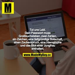 Tut uns Leid. Dein Passwort muss Großbuchstaben, zwei Zahlen, ein Zeichen, eine tiefgründige Botschaft, einen Zauberspru