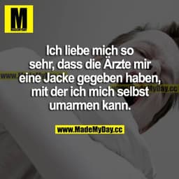 Ich liebe mich so sehr, dass die Ärzte mir eine Jacke gegeben haben, mit der ich mich selbst umarmen kann. 