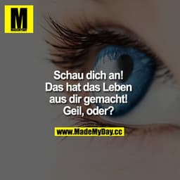 "Schau dich an! Das hat das Leben aus dir gemacht!"
"Geil, oder?"