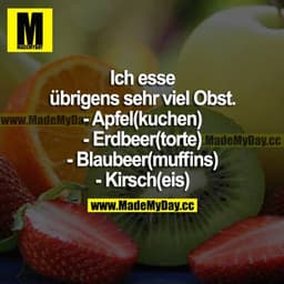 Ich esse übrigens sehr viel Obst. 
- Apfel(kuchen)
- Erdbeer(torte)
- Blaubeer(muffins)
- Kirsch(eis)