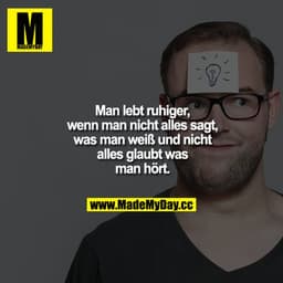 Man lebt ruhiger, wenn man nicht alles sagt, was man weiß, nicht alles glaubt, was man hört, und über den Rest einfach n