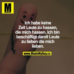 Ich habe keine Zeit, Leute zu hassen, die mich hassen. Ich bin beschäftigt damit, Leute zu lieben, die mich lieben.