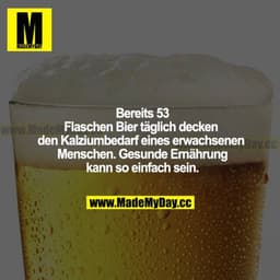 Bereits 53 Flaschen Bier täglich decken den Kalziumbedarf eines erwachsenen Menschen. Gesunde Ernährung kann so einfach 