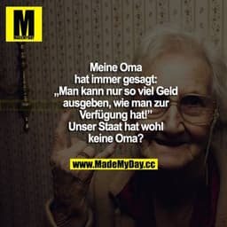 Meine Oma hat immer gesagt: "Man kann nur so viel Geld ausgeben, wie man zur Verfügung hat!" Unser Staat hat wohl keine 