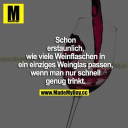 Schon erstaunlich, wie viele Weinflaschen in ein einziges Weinglas passen, wenn man nur schnell genug trinkt.