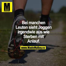 Bei manchen Leuten sieht Joggen irgendwie aus wie Sterben mit Anlauf.