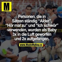 Personen, die in Sätzen ständig "Alder", "Hör mal zu" und "Ich schwör" verwenden, wurden als Baby 3x in die Luft geworfe