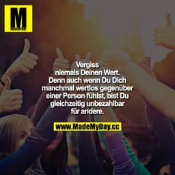 Vergiss niemals Deinen Wert. Denn auch wenn du dich manchmal wertlos gegenüber einer Person fühlst, bist du gleichzeitig