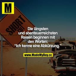 Die längsten und abenteuerreichsten Reisen beginnen mit den Worten: "Ich kenne eine Abkürzung."