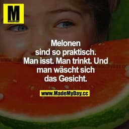 Melonen sind so praktisch. Man isst. Man trinkt. Und man wäscht sich das Gesicht.