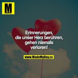 Erinnerungen, die unser Herz berühren, gehen niemals verloren!