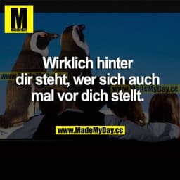 Wirklich hinter dir steht, wer sich auch mal vor dich stellt.
