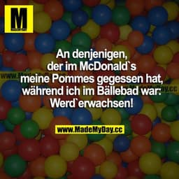 An denjenigen, der im McDonald's meine Pommes gegessen hat, während ich im Bällebad war: Werd erwachsen!