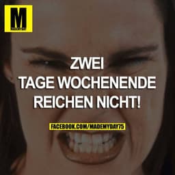 ZWEI TAGE WOCHENENDE REICHEN NICHT!