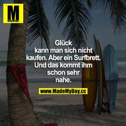 Glück kann man sich nicht kaufen. Aber ein Surfbrett. Und das kommt ihm schon sehr nahe.
