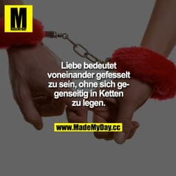 Liebe bedeutet, voneinander gefesselt zu sein, ohne sich gegenseitig in Ketten zu legen.