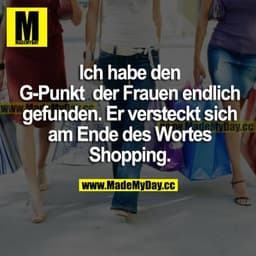 Ich habe den G-Punkt der Frauen endlich gefunden. Er versteckt sich am Ende des Wortes Shopping.