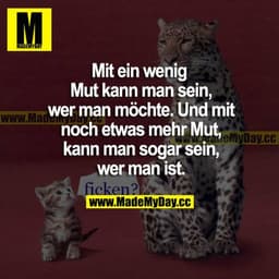 Mit ein wenig Mut kann man sein, wer man möchte. Und mit noch etwas mehr Mut, kann man sogar sein, wer man ist.