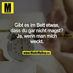 Gibt es im Bett etwas, dass du gar nicht magst? Ja, wenn man mich weckt.
