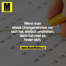 Wenn man etwas Unangenehmes vor sich hat, einfach umdrehen, dann hat man es hinter sich.