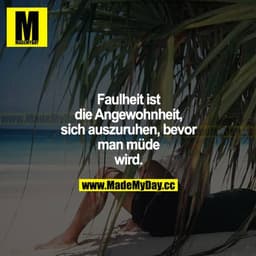 Faulheit ist die Angewohnheit sich auszuruhen, bevor man müde wird.