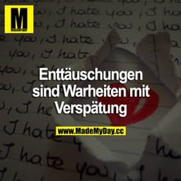 Enttäuschungen sind Wahrheiten mit Verspätung.