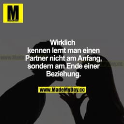 Wirklich kennen lernt man einen Partner nicht am Anfang, sondern am Ende einer Beziehung.