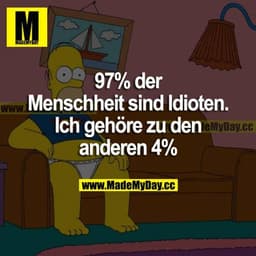 97% der Menschheit sind Idioten. Ich gehöre zu den anderen 4%.