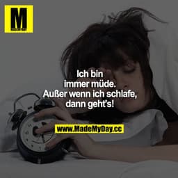Ich bin immer müde. Außer wenn ich schlafe, dann geht's!