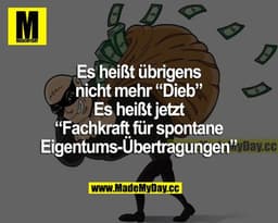 Es heißt übrigens nicht mehr "Dieb". Es heißt jetzt "Fachkraft für spontane Eigentums-Übertragungen".