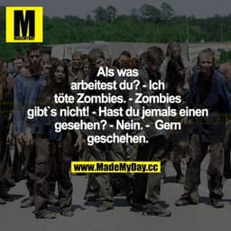 Als was arbeitest du? - Ich töte Zombies. - Zombies gibt's nicht! - Hast du jemals einen gesehen? - Nein. - Gern gescheh