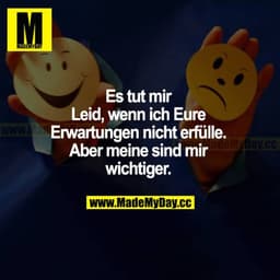 Es tut mir leid, wenn ich eure Erwartungen nicht erfülle. Aber meine sind mir wichtiger.