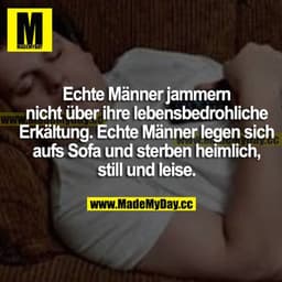 Echte Männer jammern nicht über ihre lebensbedrohliche Erkältung. Echte Männer legen sich aufs Sofa und sterben heimlich