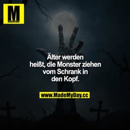 Älter werden heißt die Monster ziehen vom Schrank in den Kopf.