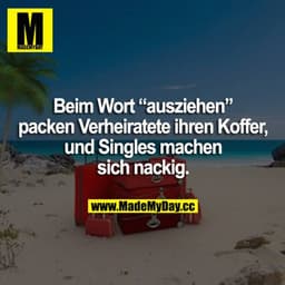 Beim Wort "ausziehen" packen Verheiratete ihren Koffer und Singles machen sich nackig.