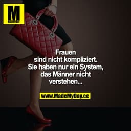 Frauen sind nicht kompliziert. Sie haben nur ein System, das Männer nicht verstehen...