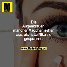 Die Augenbrauen mancher Mädchen sehen aus, als hätte Nike sie gesponsert.