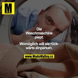 Die Waschmaschine piept. Womöglich will sie rückwärts einparken.