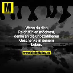 Wenn du dich reich fühlen möchtest, denke an die unbezahlbaren Geschenke in deinem Leben.