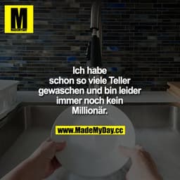 Ich habe schon so viele Teller gewaschen und bin leider immer noch kein Millionär.