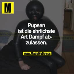 Pupsen ist die ehrlichste Art, Dampf abzulassen.