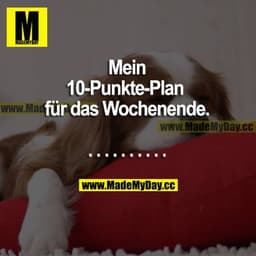 Mein 10-Punkte-Plan fürs Wochenende.
..........