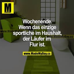 Wochenende. Wenn das einzige sportliche im Haushalt, der Läufer im Flur ist.