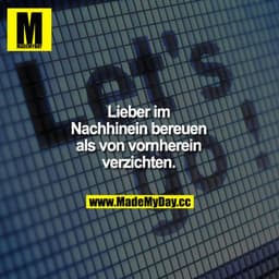 Lieber im Nachhinein bereuen als von vornherein verzichten.
