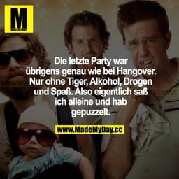 Die letzte Party war übrigens genau wie bei Hangover. Nur ohne Tiger, Alkohol, Drogen und Spaß. Also eigentlich saß ich 