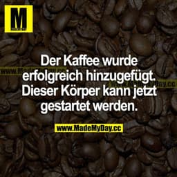 Der Kaffee wurde erfolgreich hinzugefügt. Dieser Körper kann jetzt gestartet werden.