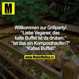 Willkommen zur Grillparty! "Liebe Veganer, das kalte Buffet ist da drüben." "Ist das ein Komposthaufen?" "Kaltes Buffet!
