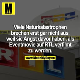 Viele Naturkatastrophen brechen erst gar nicht aus, weil sie Angst davor haben, als Eventmovie auf RTL verfilmt zu werde